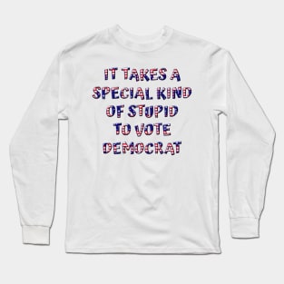 Special Stupid To Vote Democrat Long Sleeve T-Shirt